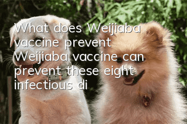 What does Weijiaba vaccine prevent? Weijiaba vaccine can prevent these eight infectious diseases