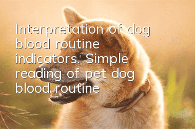 Interpretation of dog blood routine indicators. Simple reading of pet (dog) blood routine